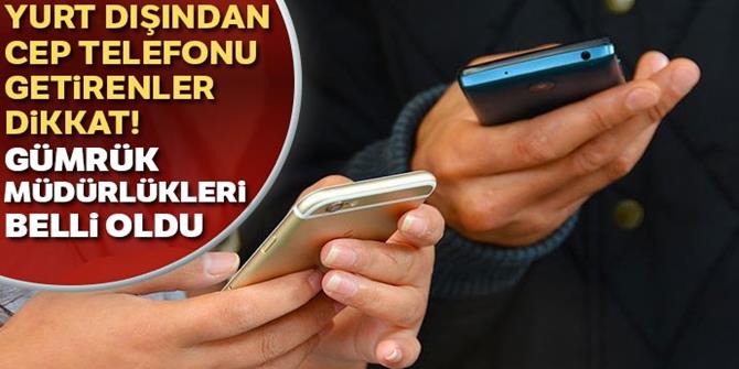 Cep telefonlarının serbest dolaşım işlemlerinde yetkili gümrükler belirlendi