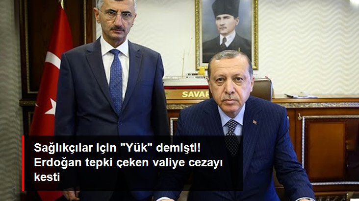 Erdoğan, sağlıkçılar için "Yük" benzetmesi yapan valiyi görevden aldı
