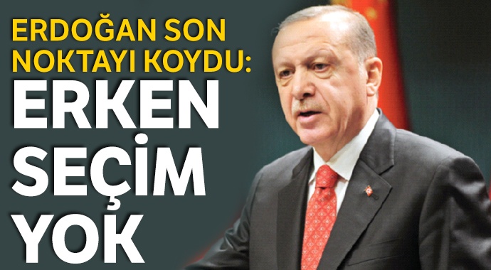 Erdoğan son noktayı koydu: Erken seçim yok