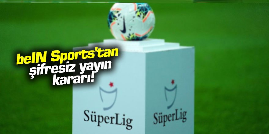 beIN Sports'tan şifresiz yayın kararı!