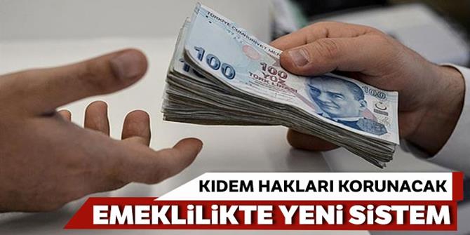 Emeklilikte yeni sistemde kıdem hakları korunacak