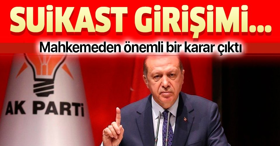 Erdoğan'a suikast girişimi davasında flaş karar