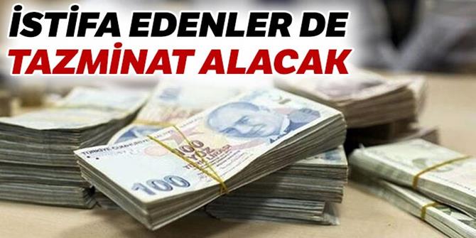 İstifa edenler de tazminat alacak