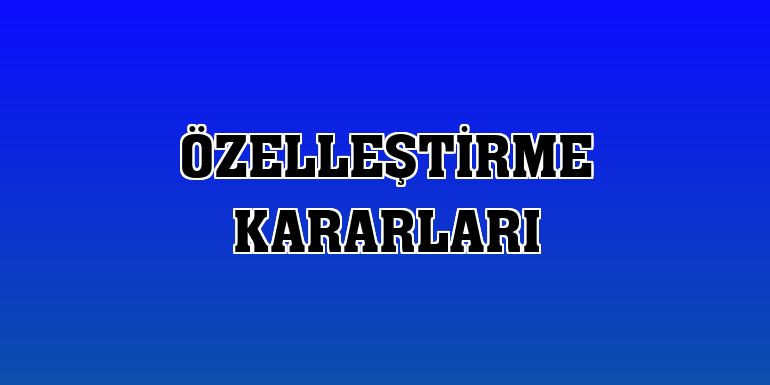 Erzurum'da Özelleştirme kararı