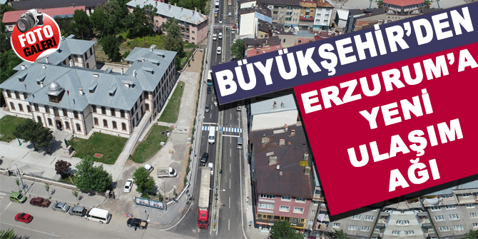 Büyükşehir’den Erzurum’a yeni ulaşım ağı