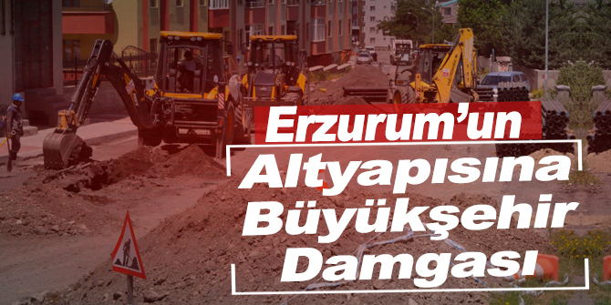 Erzurum’un altyapısına büyükşehir damgası