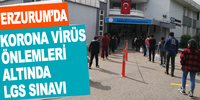 Erzurum’da korona virüs önlemleri altında LGS sınavı