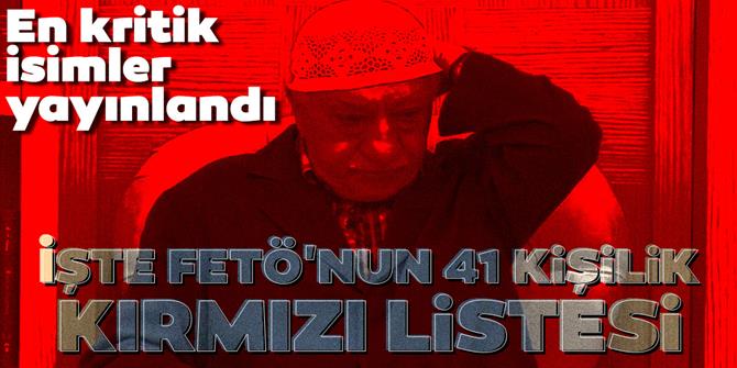 İşte FETÖ'nun 41 kişilik kırmızı listesi