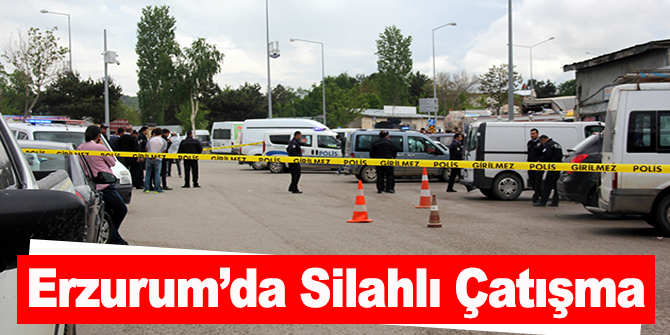 Erzurum'da silahlı çatışma çıktı...