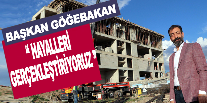 Göğebakan: “Hayalleri gerçekleştiriyoruz”