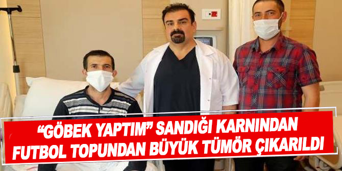 "Göbek yaptım" sandığı karnından futbol topundan büyük tümör çıkarıldı