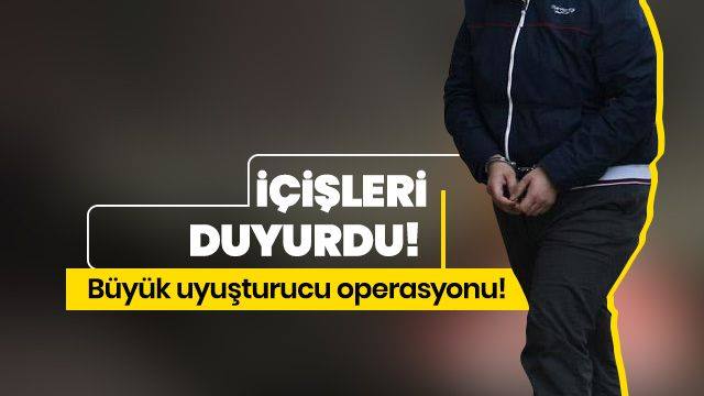 İçişleri duyurdu! Büyük uyuşturucu operasyonu!