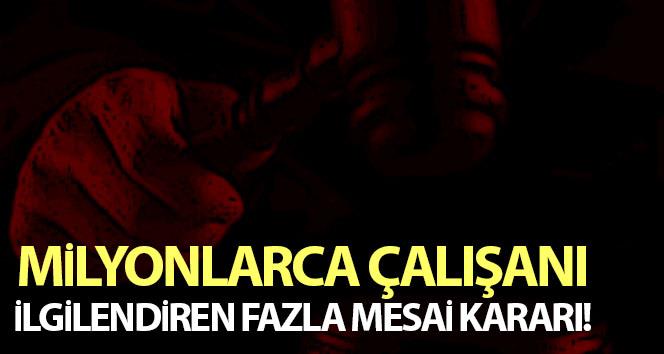 Milyonlarca çalışanı ilgilendiren fazla mesai kararı