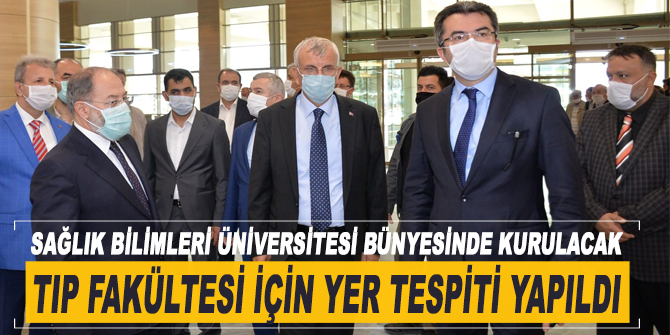 Sağlık Bilimleri Üniversitesi bünyesinde kurulacak Tıp Fakültesi için yer tespiti yapıldı