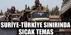 Türkiye sınırında sıcak temas