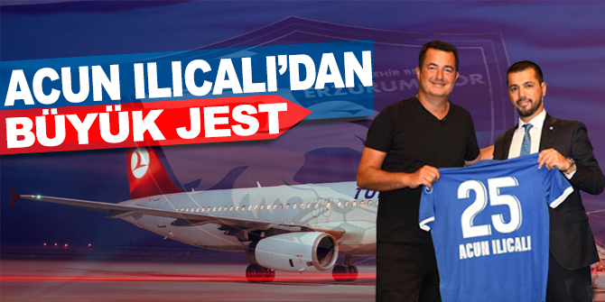 Acun Ilıcalı, Erzurumspor'a özel uçak kiraladı