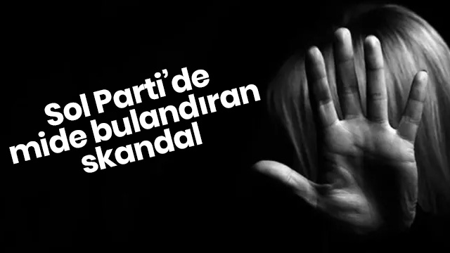 Sol Parti'de mide bulandıran skandal!