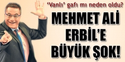 Mehmet Ali Erbil’i sepetlediler!