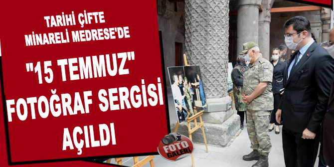 Tarihi Çifte Minareli Medrese'de "15 Temmuz" fotoğraf sergisi açıldı