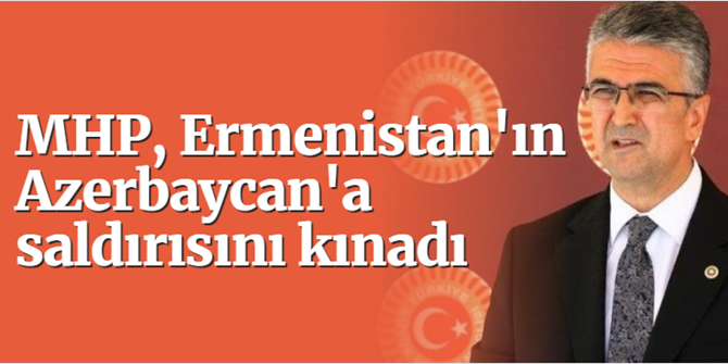 MHP, Ermenistan'ın Azerbaycan'a saldırısını kınadı