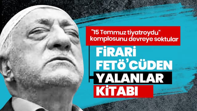 FETÖ'cüler '15 Temmuz tiyatroydu' komplosunu devreye soktular