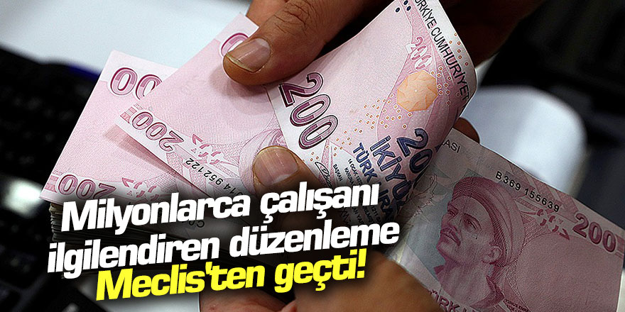 Milyonlarca çalışanı ilgilendiren düzenleme Meclis'ten geçti!