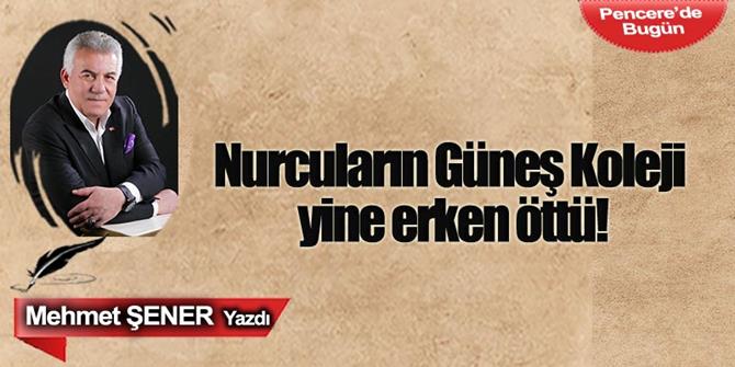 Nurcuların Güneş Koleji yine erken öttü!