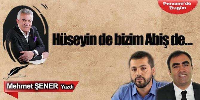 Hüseyin de bizim Abiş de...