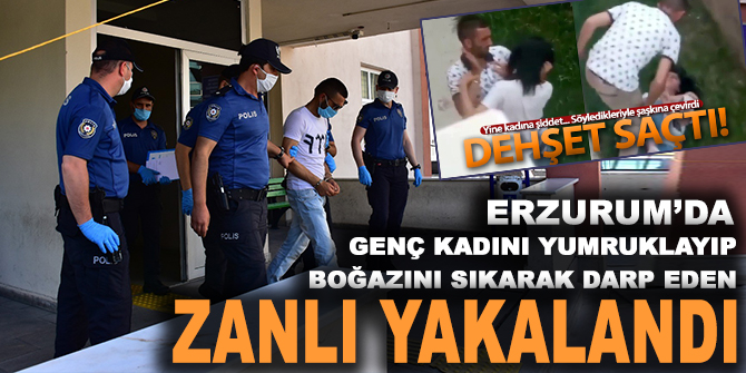 Genç kadını yumruklayıp, boğazını sıkarak darp eden zanlı yakalandı