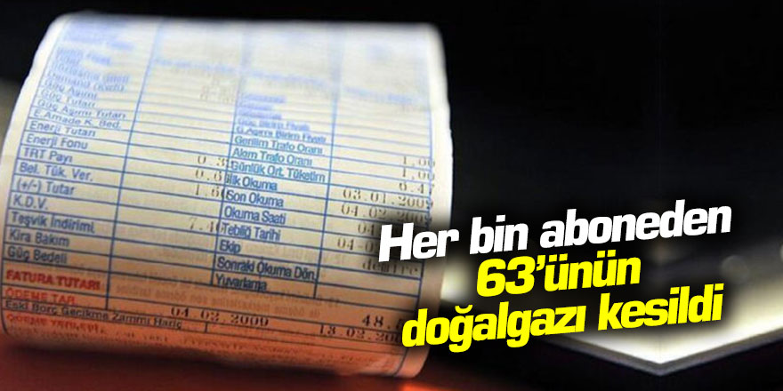 Her bin aboneden 63’ünün doğalgazı kesildi