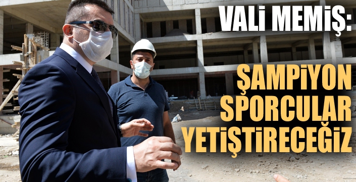 Vali Memiş: Şampiyon sporcular yetiştireceğiz