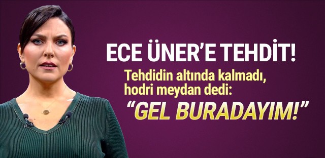 Ece Üner'den twitter tehditçisine hodri meydan: ''Gel buradayım!''