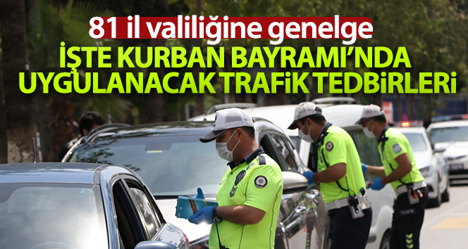 İçişleri Bakanlığınca 81 il valiliğine '2020 Kurban Bayramı Trafik Tedbirleri' konulu talimat gönderildi