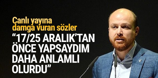 Bilal Erdoğan: 17/25 Aralık'tan önce yapsaydım daha anlamlı olurdu