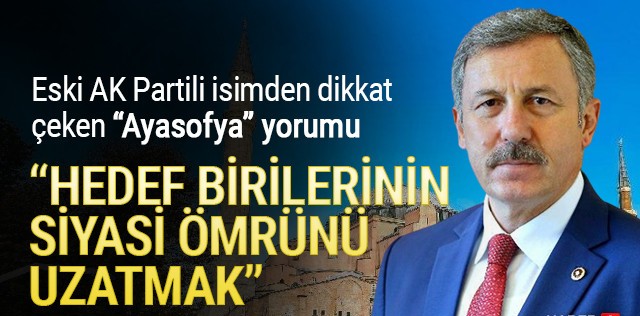 Eski AK Partili isimden dikkat çeken Ayasofya yorumu