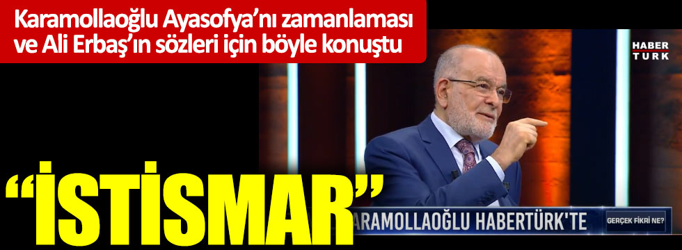 Karamollaoğlu Ayasofya’nı zamanlaması ve Ali Erbaş’ın sözleri için böyle konuştu: “İstismar”