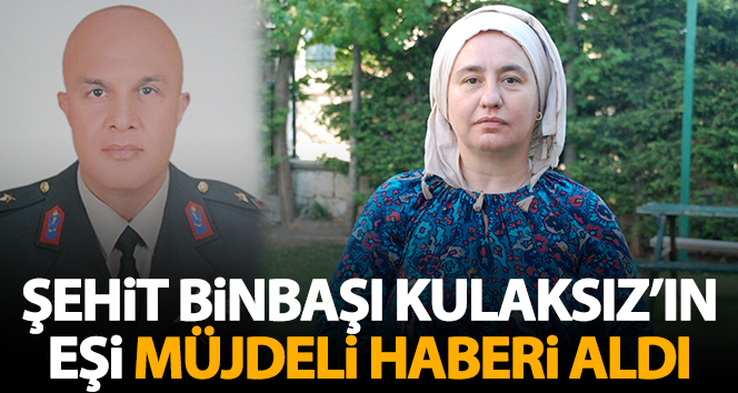 Şehit eşi, Binbaşı Kulaksız'ın ölüm yıl dönümünde müjdeli haberi aldı