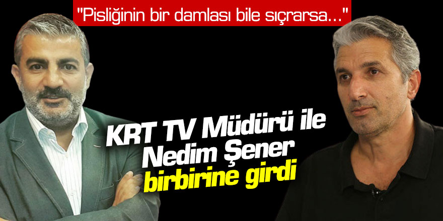 KRT TV Müdürü ile Nedim Şener birbirine girdi: "Pisliğinin bir damlası bile sıçrarsa...