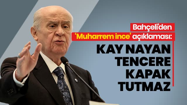 Bahçeli'den İnce yorumu: CHP'de sular durulmaz, nitekim kaynayan tencere kapak tutmaz