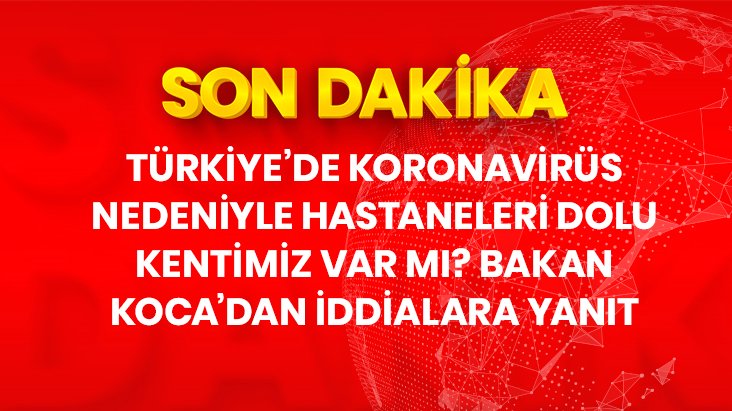 Sağlık Bakanı Koca: Koronavirüs nedeniyle tamamen dolu hastanemiz yoktur