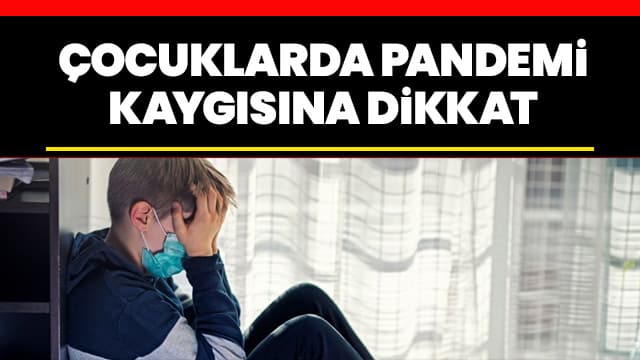 Çocuklarda koronavirüs korkusuna dikkat