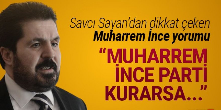 Savcı Sayan'dan ''Muharrem ince'' yorumu