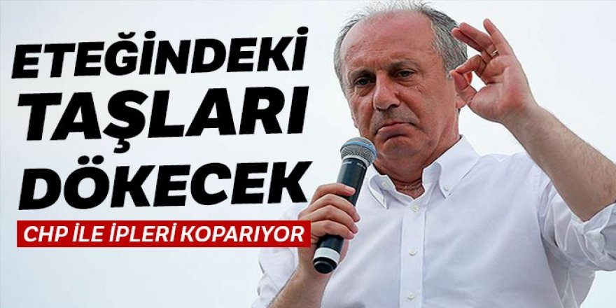 Muharrem İnce, eteğindeki taşları dökecek