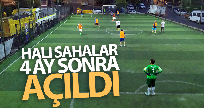 Halı sahalar 4 ay sonra açıldı