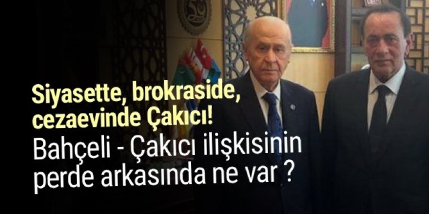 Bahçeli-Çakıcı ilişkisinin perde arkasında ne var ?