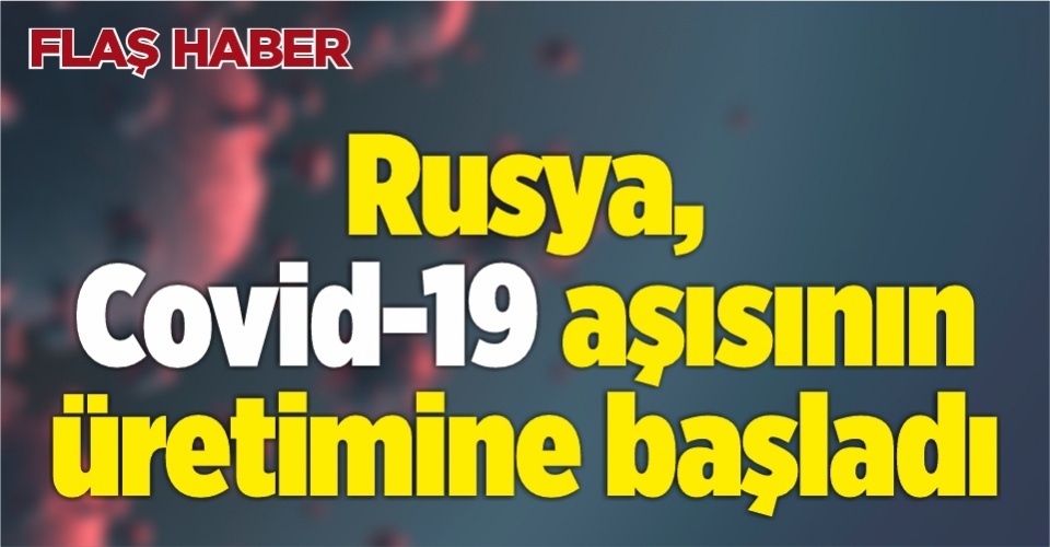 Rusya, Covid-19 aşısının üretimine başladı