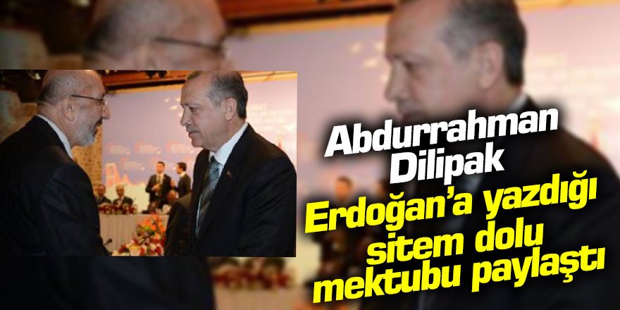 Dilipak'tan Cumhurbaşkanı Erdoğan'a sitem dolu mektup