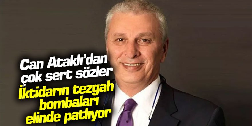 Can Ataklı: "Bu iktidar bitiyor artık, tezgah bombaları bir bir elde patlıyor"