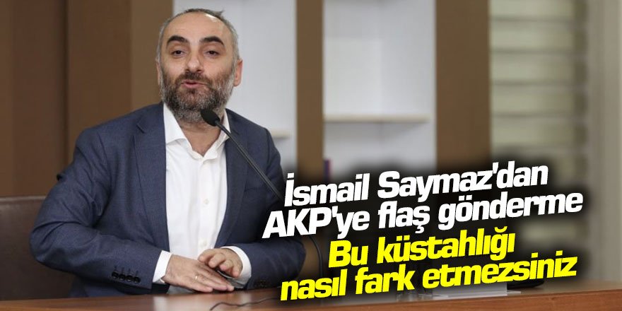 İsmail Saymaz'dan AKP'ye flaş gönderme: Bu küstahlığı nasıl fark etmezsiniz