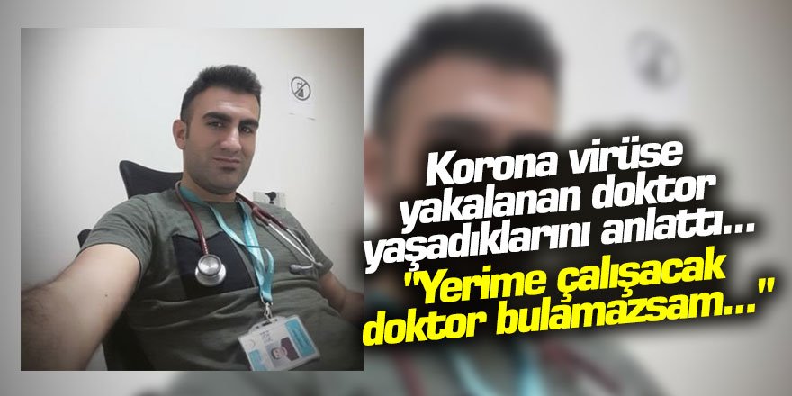 Korona virüse yakalanan doktor yaşadıklarını anlattı... "Yerime çalışacak doktor bulamazsam...